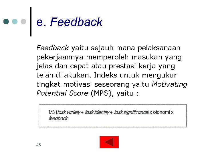 e. Feedback yaitu sejauh mana pelaksanaan pekerjaannya memperoleh masukan yang jelas dan cepat atau