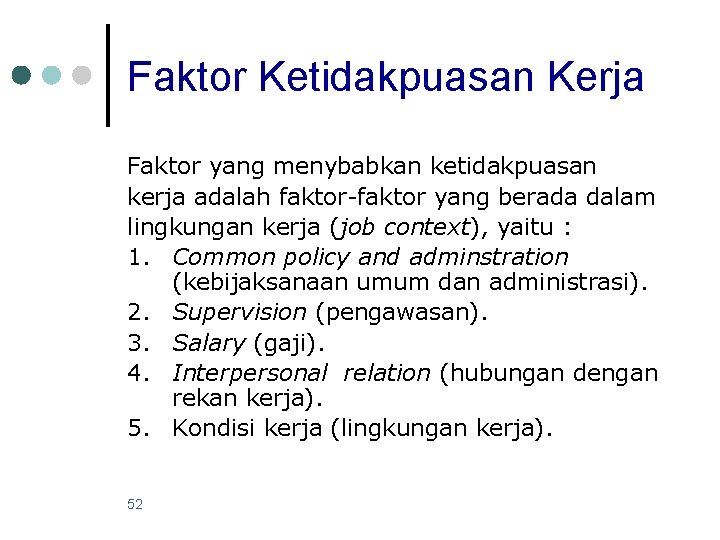 Faktor Ketidakpuasan Kerja Faktor yang menybabkan ketidakpuasan kerja adalah faktor-faktor yang berada dalam lingkungan