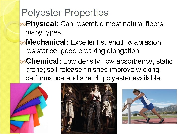 Polyester Properties Physical: Can resemble most natural fibers; many types. Mechanical: Excellent strength &