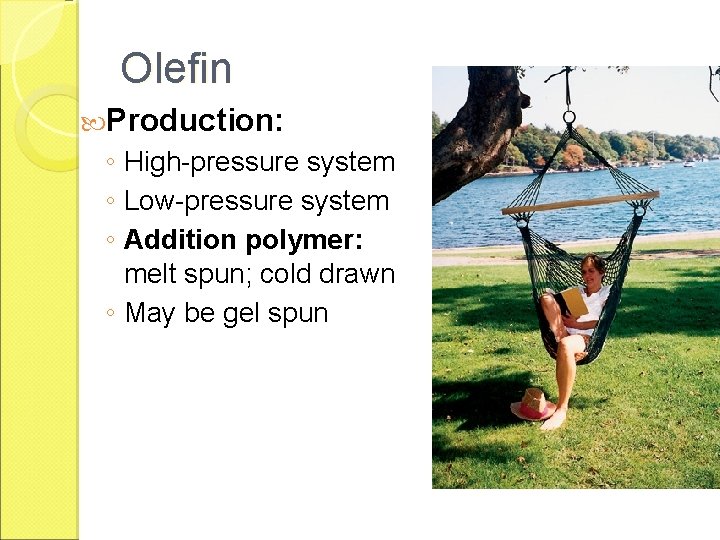 Olefin Production: ◦ High-pressure system ◦ Low-pressure system ◦ Addition polymer: melt spun; cold