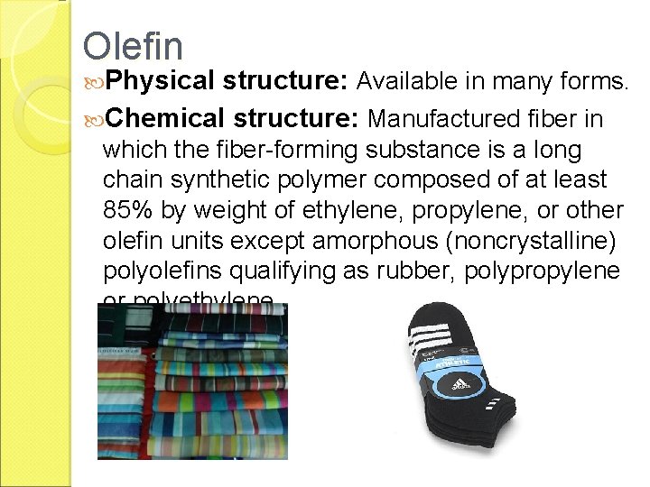Olefin Physical structure: Available in many forms. Chemical structure: Manufactured fiber in which the