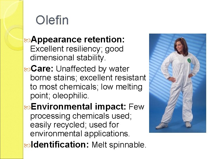 Olefin Appearance retention: Excellent resiliency; good dimensional stability. Care: Unaffected by water borne stains;