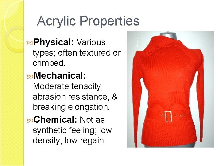 Acrylic Properties Physical: Various types; often textured or crimped. Mechanical: Moderate tenacity, abrasion resistance,