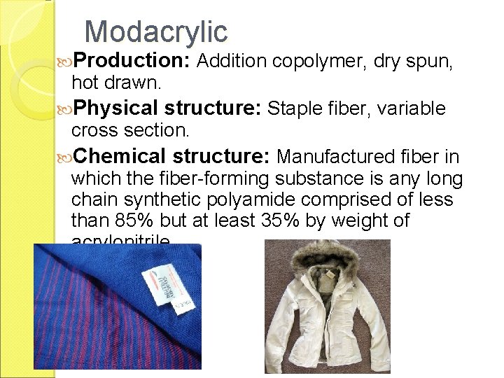 Modacrylic Production: Addition copolymer, dry spun, hot drawn. Physical structure: Staple fiber, variable cross