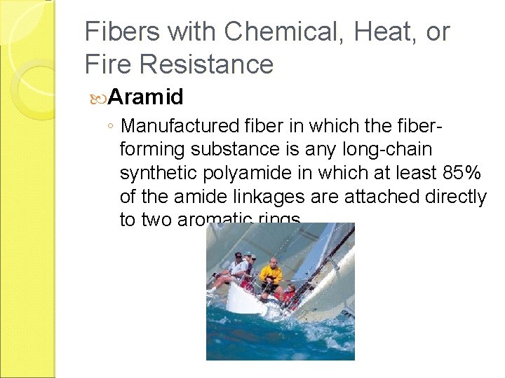 Fibers with Chemical, Heat, or Fire Resistance Aramid ◦ Manufactured fiber in which the