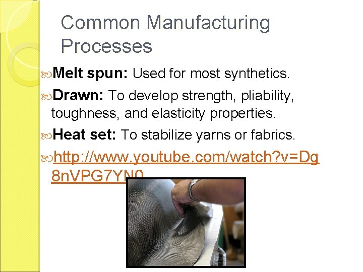 Common Manufacturing Processes Melt spun: Used for most synthetics. Drawn: To develop strength, pliability,