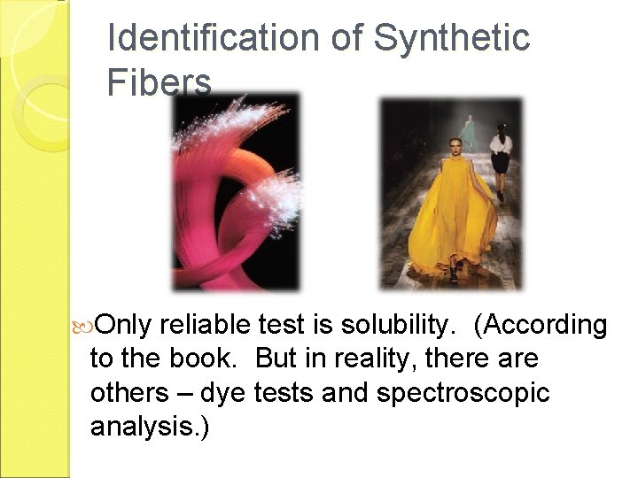 Identification of Synthetic Fibers Only reliable test is solubility. (According to the book. But