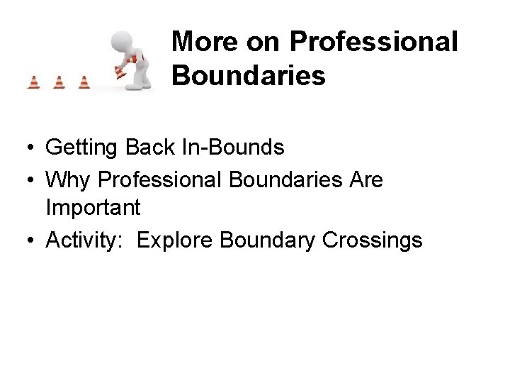 More on Professional Boundaries • Getting Back In-Bounds • Why Professional Boundaries Are Important
