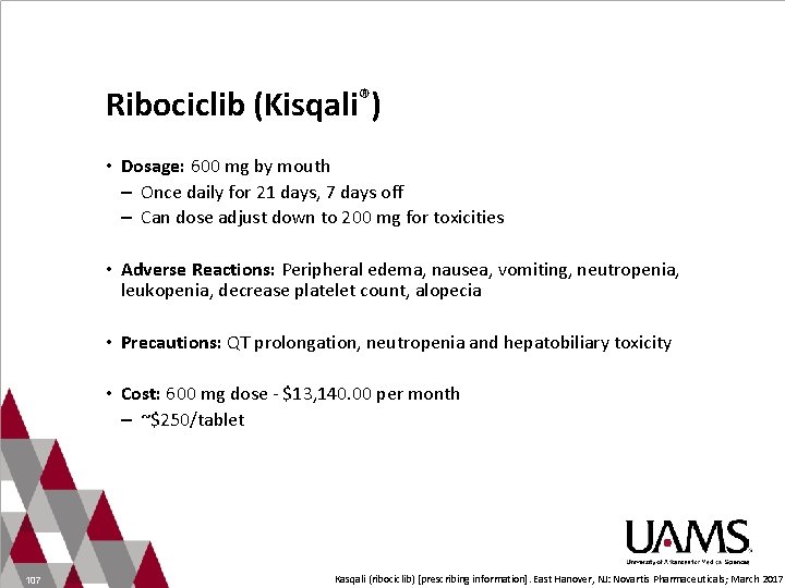 Ribociclib (Kisqali®) • Dosage: 600 mg by mouth – Once daily for 21 days,