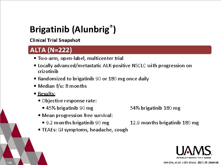 Brigatinib (Alunbrig®) Clinical Trial Snapshot ALTA (N=222) • Two-arm, open-label, multicenter trial • Locally