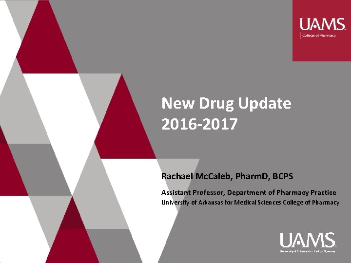 New Drug Update 2016 -2017 Rachael Mc. Caleb, Pharm. D, BCPS Assistant Professor, Department