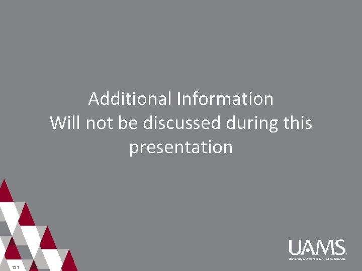 Additional Information Will not be discussed during this presentation 131 