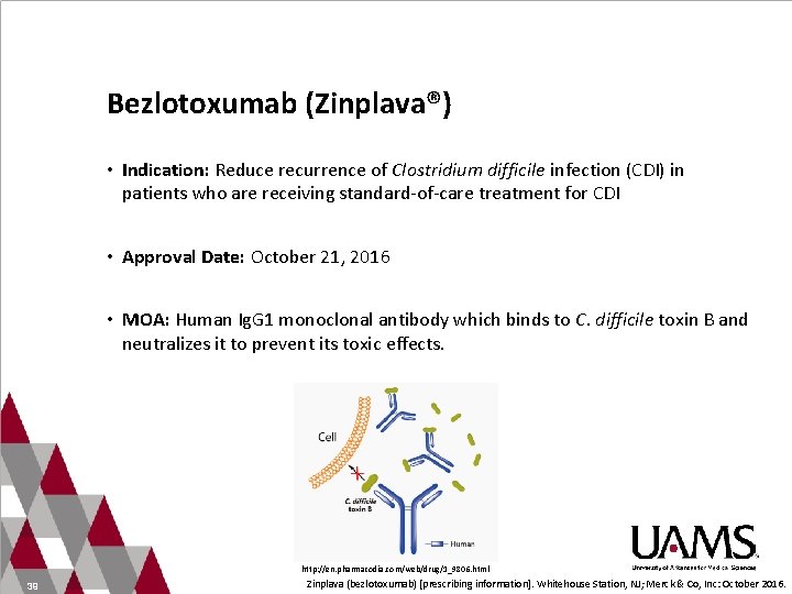Bezlotoxumab (Zinplava®) • Indication: Reduce recurrence of Clostridium difficile infection (CDI) in patients who