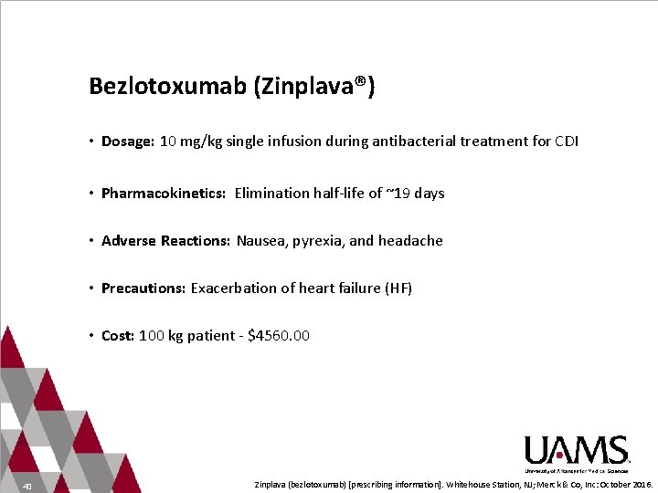 Bezlotoxumab (Zinplava®) • Dosage: 10 mg/kg single infusion during antibacterial treatment for CDI •