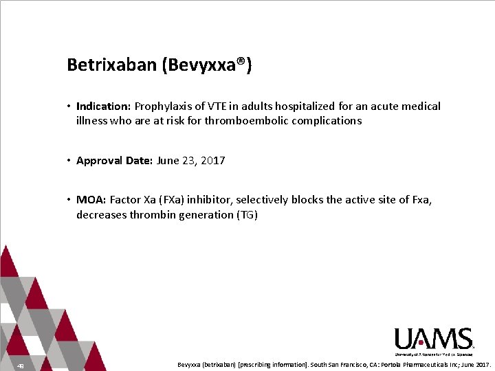 Betrixaban (Bevyxxa®) • Indication: Prophylaxis of VTE in adults hospitalized for an acute medical