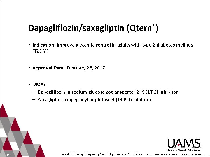 Dapagliflozin/saxagliptin (Qtern®) • Indication: Improve glycemic control in adults with type 2 diabetes mellitus