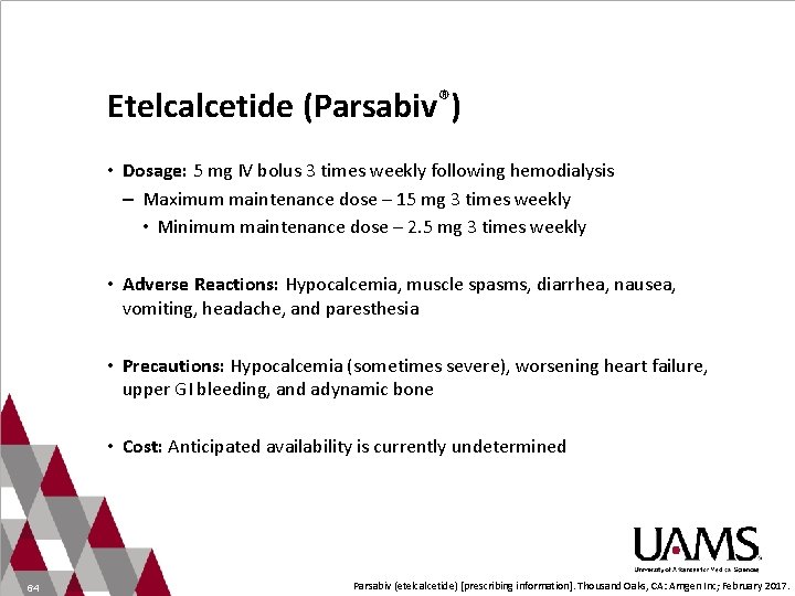 Etelcalcetide (Parsabiv®) • Dosage: 5 mg IV bolus 3 times weekly following hemodialysis –