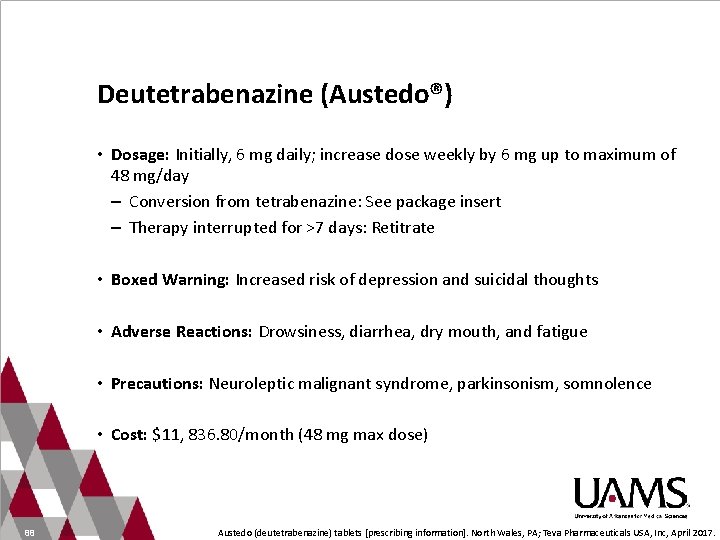 Deutetrabenazine (Austedo®) • Dosage: Initially, 6 mg daily; increase dose weekly by 6 mg