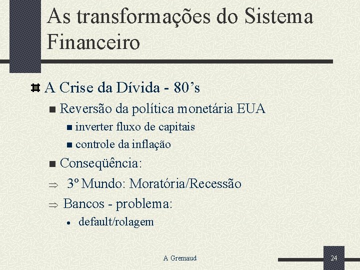 As transformações do Sistema Financeiro A Crise da Dívida - 80’s n Reversão da