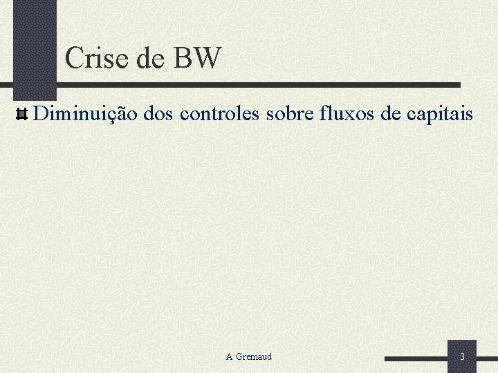 Crise de BW Diminuição dos controles sobre fluxos de capitais A Gremaud 3 