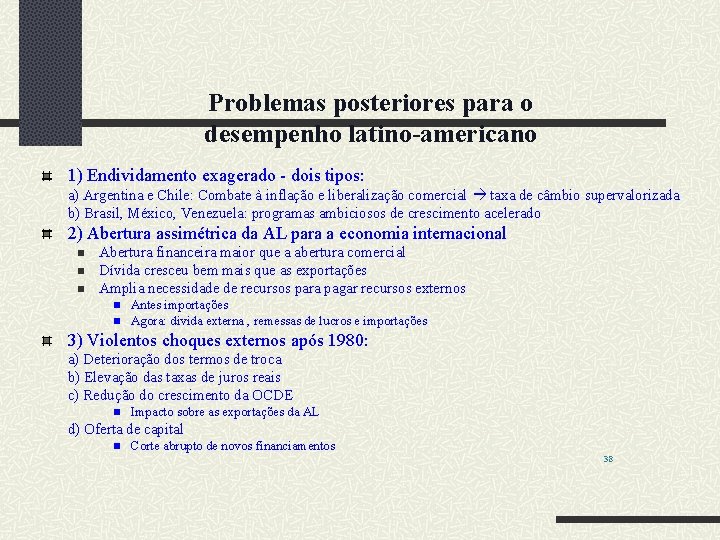 Problemas posteriores para o desempenho latino-americano 1) Endividamento exagerado - dois tipos: a) Argentina