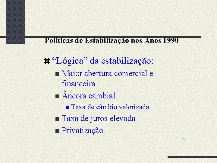 Políticas de Estabilização nos Anos 1990 “Lógica” da estabilização: Maior abertura comercial e financeira