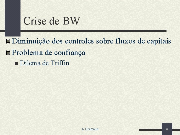 Crise de BW Diminuição dos controles sobre fluxos de capitais Problema de confiança n