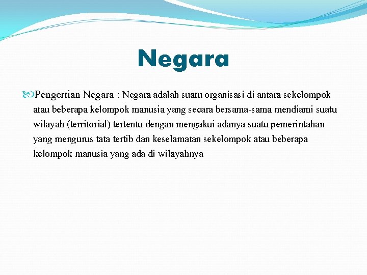 Negara Pengertian Negara : Negara adalah suatu organisasi di antara sekelompok atau beberapa kelompok