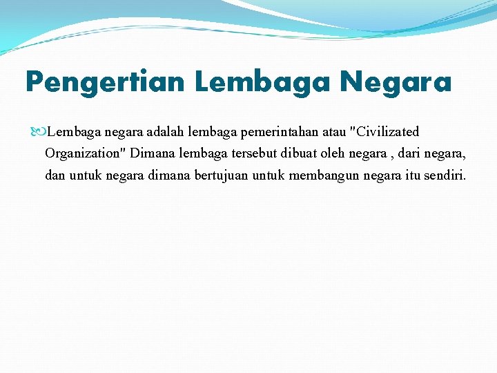 Pengertian Lembaga Negara Lembaga negara adalah lembaga pemerintahan atau "Civilizated Organization" Dimana lembaga tersebut