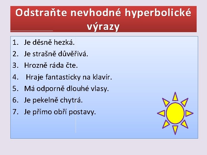 Odstraňte nevhodné hyperbolické výrazy 1. 2. 3. 4. 5. 6. 7. Je děsně hezká.