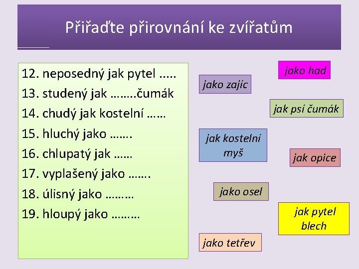 Přiřaďte přirovnání ke zvířatům 12. neposedný jak pytel. . . 13. studený jak …….