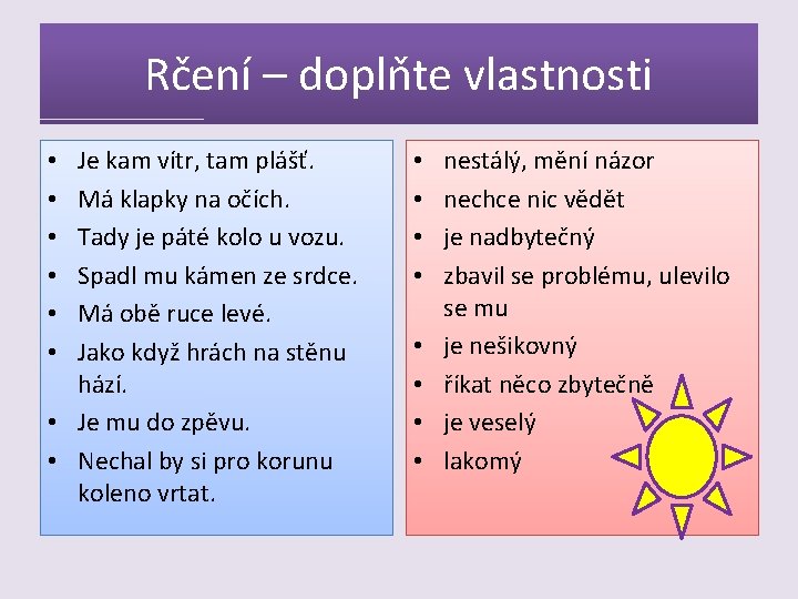 Rčení – doplňte vlastnosti Je kam vítr, tam plášť. Má klapky na očích. Tady