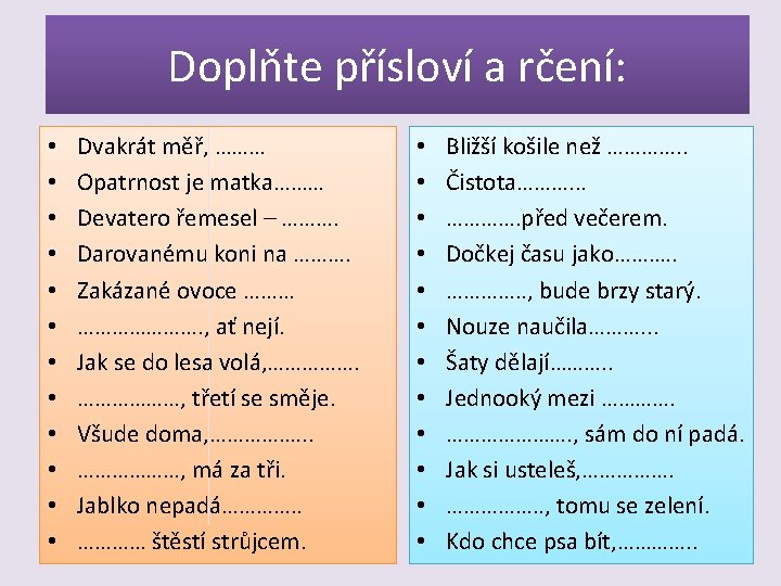 Doplňte přísloví a rčení: • • • Dvakrát měř, ……… Opatrnost je matka……… Devatero