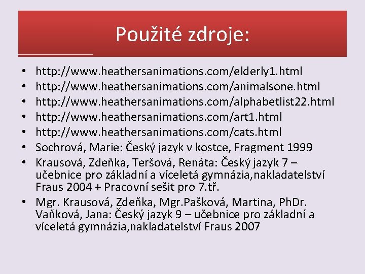 Použité zdroje: http: //www. heathersanimations. com/elderly 1. html http: //www. heathersanimations. com/animalsone. html http: