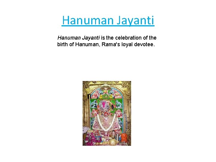 Hanuman Jayanti is the celebration of the birth of Hanuman, Rama's loyal devotee. 