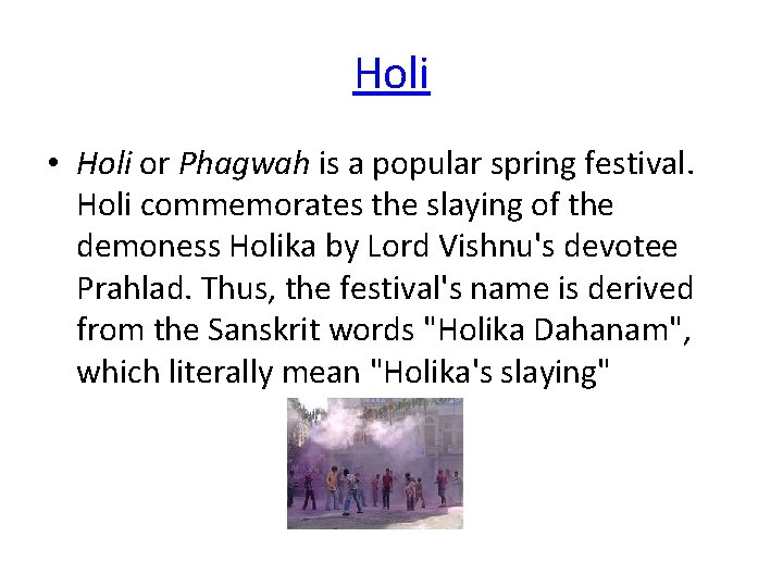 Holi • Holi or Phagwah is a popular spring festival. Holi commemorates the slaying