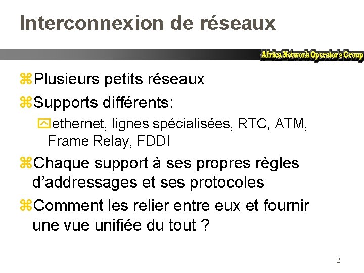 Interconnexion de réseaux z. Plusieurs petits réseaux z. Supports différents: yethernet, lignes spécialisées, RTC,