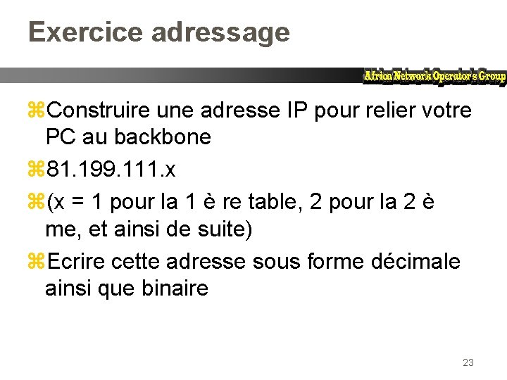 Exercice adressage z. Construire une adresse IP pour relier votre PC au backbone z