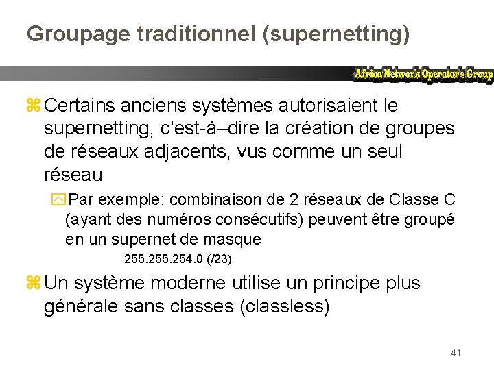 Groupage traditionnel (supernetting) z Certains anciens systèmes autorisaient le supernetting, c’est-à–dire la création de