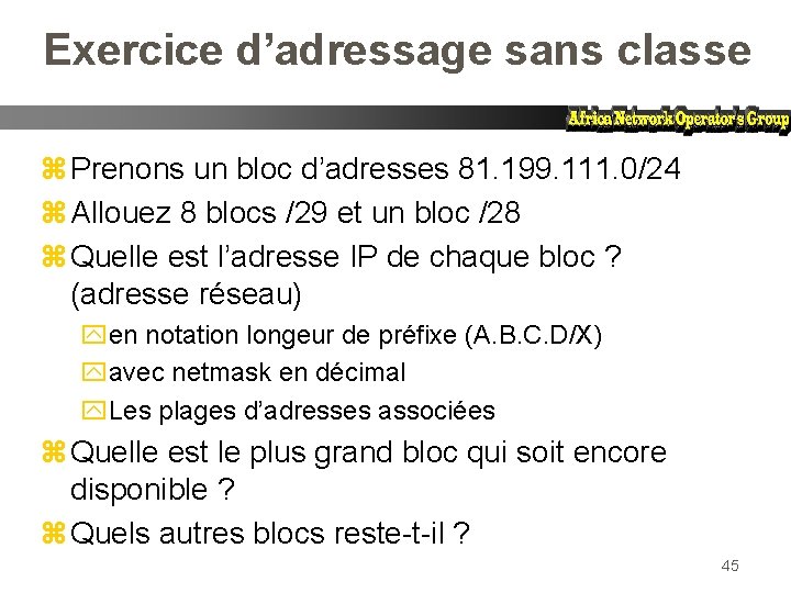 Exercice d’adressage sans classe z Prenons un bloc d’adresses 81. 199. 111. 0/24 z