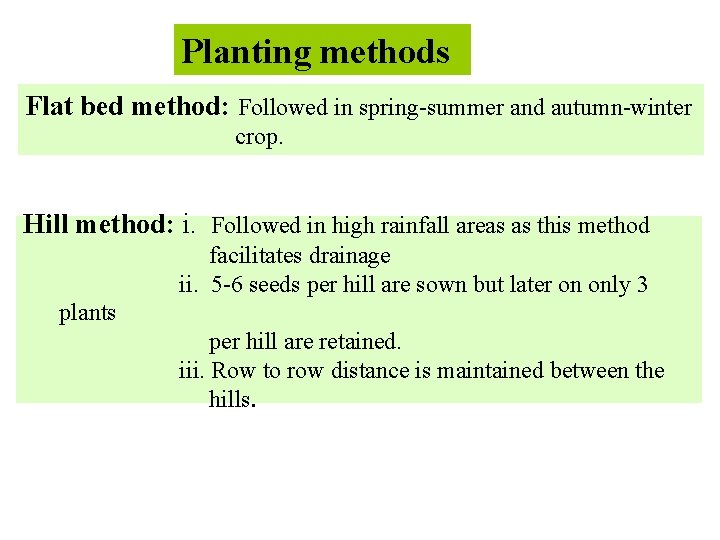 Planting methods Flat bed method: Followed in spring-summer and autumn-winter crop. Hill method: i.