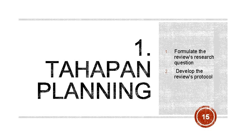 1. Formulate the review’s research question 2. Develop the review’s protocol 15 