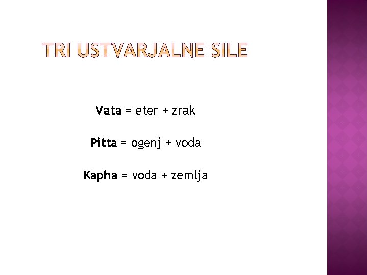 Vata = eter + zrak Pitta = ogenj + voda Kapha = voda +