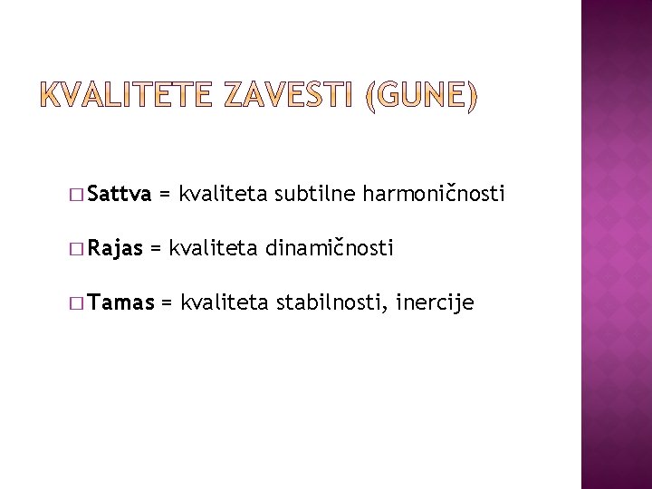 � Sattva � Rajas = kvaliteta subtilne harmoničnosti = kvaliteta dinamičnosti � Tamas =