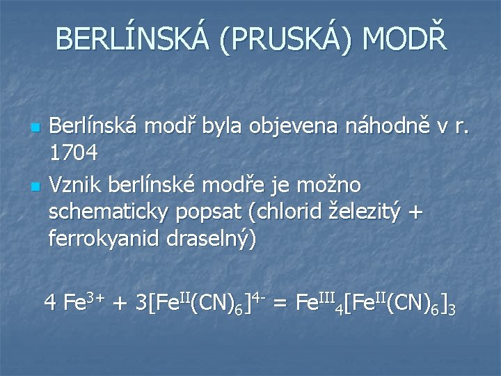 BERLÍNSKÁ (PRUSKÁ) MODŘ n n Berlínská modř byla objevena náhodně v r. 1704 Vznik