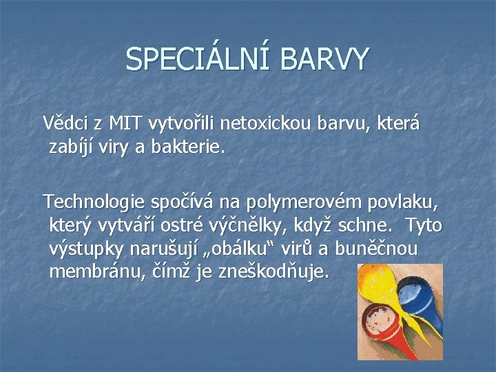 SPECIÁLNÍ BARVY Vědci z MIT vytvořili netoxickou barvu, která zabíjí viry a bakterie. Technologie