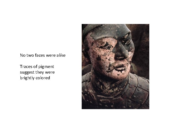 No two faces were alike Traces of pigment suggest they were brightly colored 