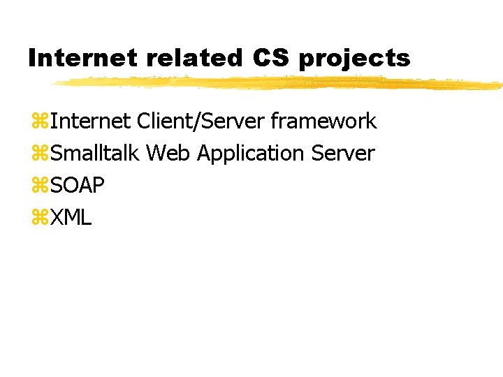 Internet related CS projects z. Internet Client/Server framework z. Smalltalk Web Application Server z.
