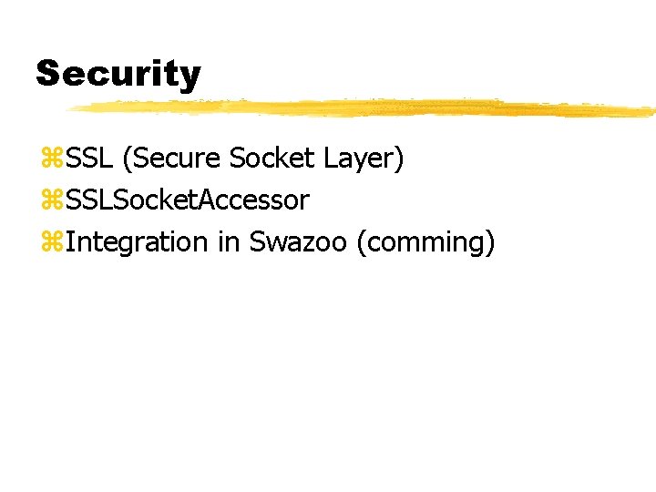 Security z. SSL (Secure Socket Layer) z. SSLSocket. Accessor z. Integration in Swazoo (comming)