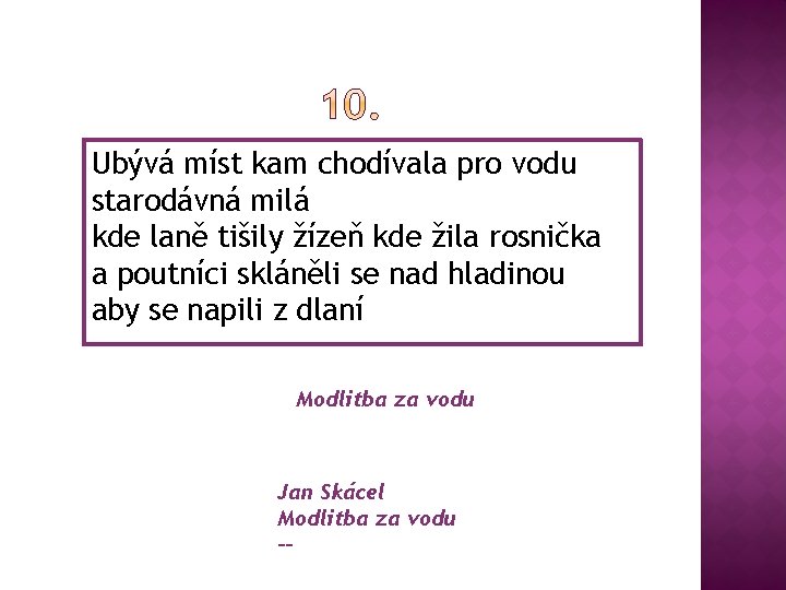 Ubývá míst kam chodívala pro vodu starodávná milá kde laně tišily žízeň kde žila